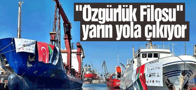 "Özgürlük Filosu" yarın Türkiye'den yola çıkıyor