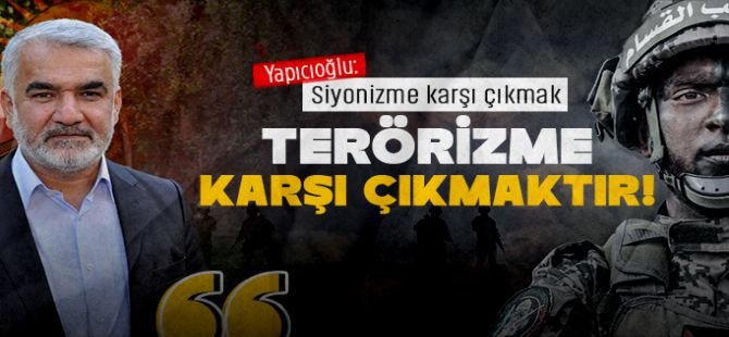 HÜDA PAR Genel Başkanı Yapıcıoğlu: Siyonizme karşı çıkmak terörizme karşı çıkmaktır